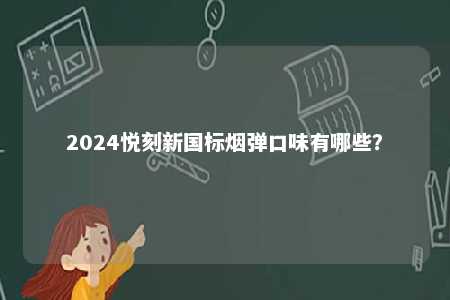 2024悦刻新国标烟弹口味有哪些？ 